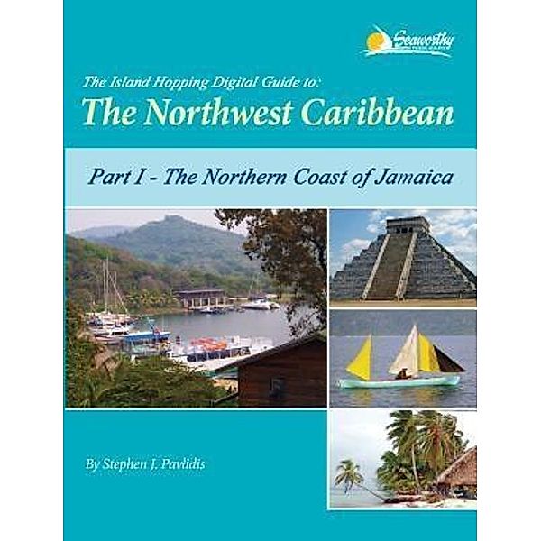 The Island Hopping Digital Guide to the Northwest Caribbean - Part I - The Northern Coast of Jamaica / The Island Hopping Digital Gd Northwest  Caribbean Bd.1, Stephen J Pavlidis