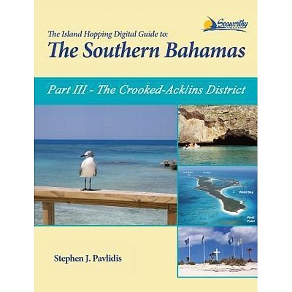 The Island Hopping Digital Guide To The Southern Bahamas - Part III - The Crooked-Acklins District: Including / The Island Hopping Digital Guide To The Southern B Bd.3, Stephen J Pavlidis