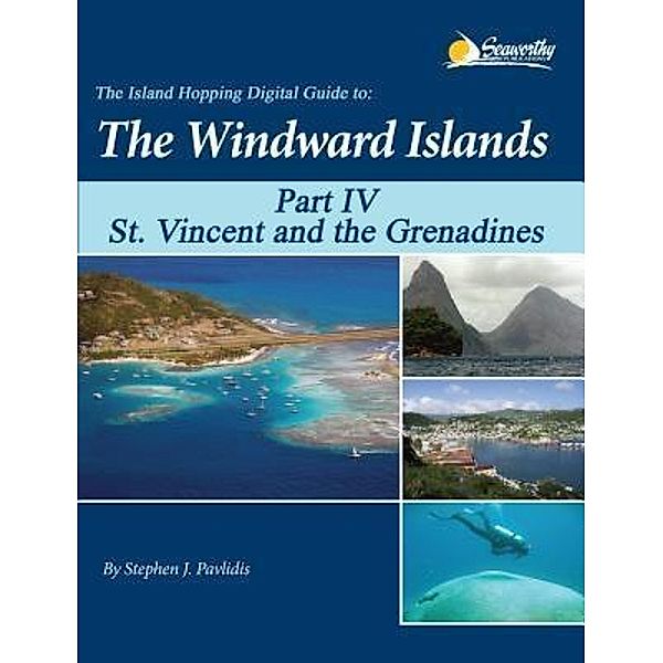 The Island Hopping Digital Guide to the Windward Islands - Part IV - St. Vincent and the Grenadines / The Island Hopping Digital Guide Windward Islands Bd.4, Stephen J Pavlidis