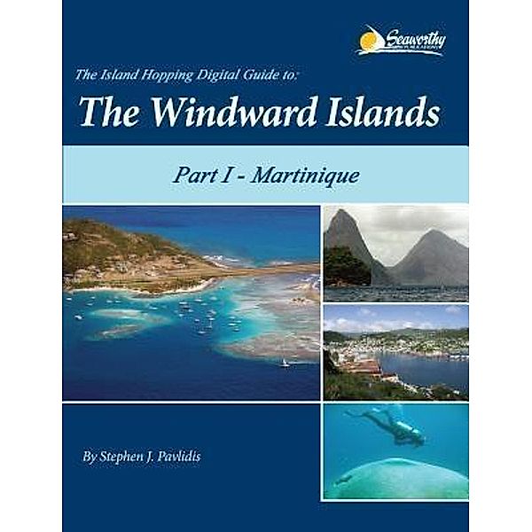 The Island Hopping Digital Guide To The Windward Islands - Part I - Martinique / The Island Hopping Digital Guide Windward Islands Bd.1, Stephen J Pavlidis