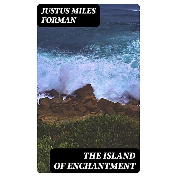 The Island of Enchantment, Justus Miles Forman