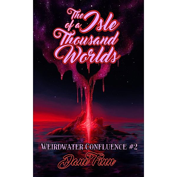 The Isle of a Thousand Worlds (The Weirdwater Confluence, #2) / The Weirdwater Confluence, Dani Finn