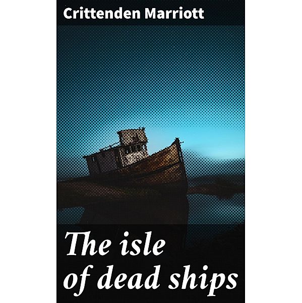 The isle of dead ships, Crittenden Marriott