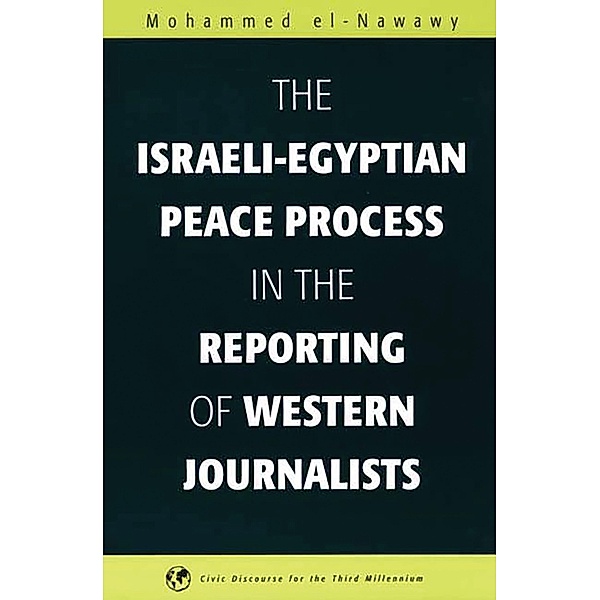 The Israeli-Egyptian Peace Process in the Reporting of Western Journalists, Mohammed El-Nawawy