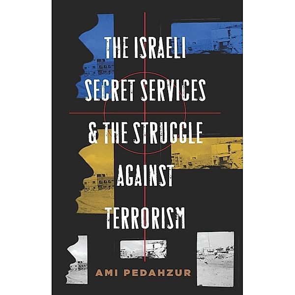 The Israeli Secret Services and the Struggle Against Terrorism / Columbia Studies in Terrorism and Irregular Warfare, Ami Pedahzur