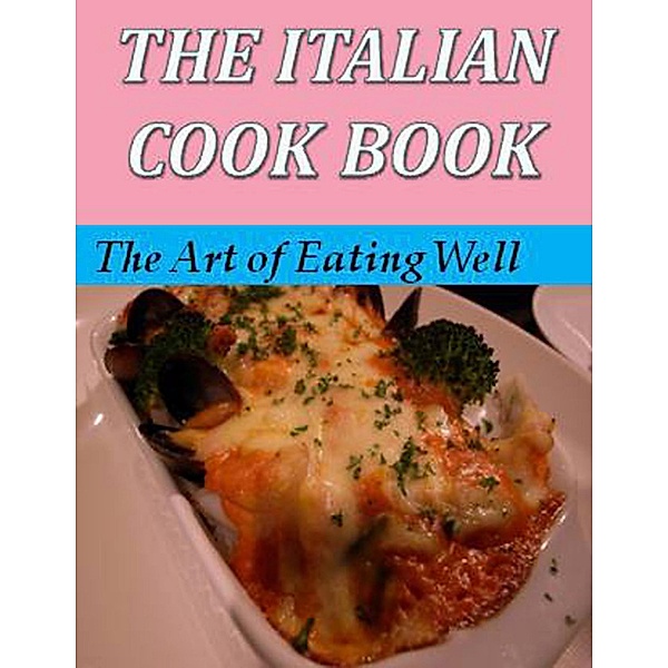 The Italian Cook Book: The Art of Eating Well, Maria Gentile