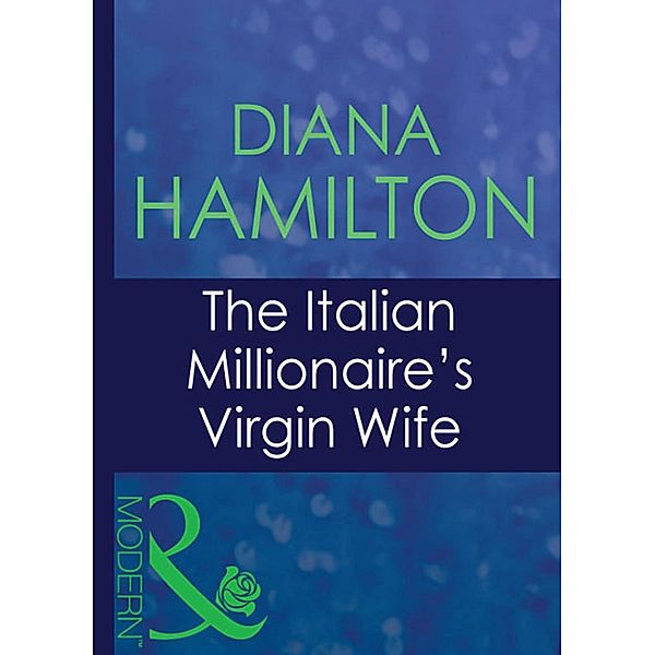 The Italian Millionaire's Virgin Wife / Italian Husbands Bd.29, Diana Hamilton