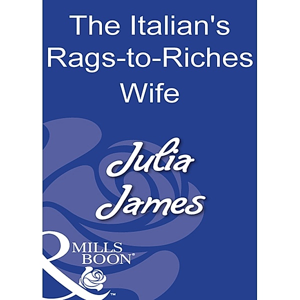 The Italian's Rags-To-Riches Wife (Mills & Boon Modern), JULIA JAMES