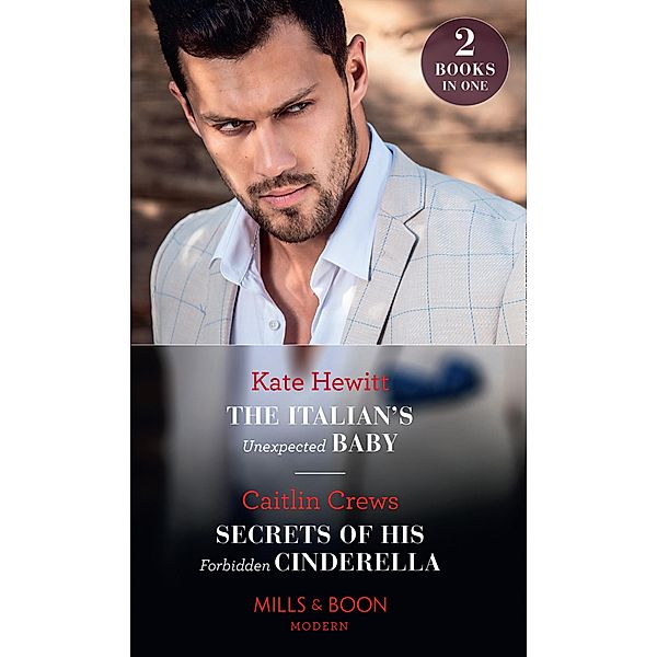 The Italian's Unexpected Baby / Secrets Of His Forbidden Cinderella: The Italian's Unexpected Baby / Secrets of His Forbidden Cinderella (Mills & Boon Modern) / Mills & Boon Modern, Kate Hewitt, Caitlin Crews