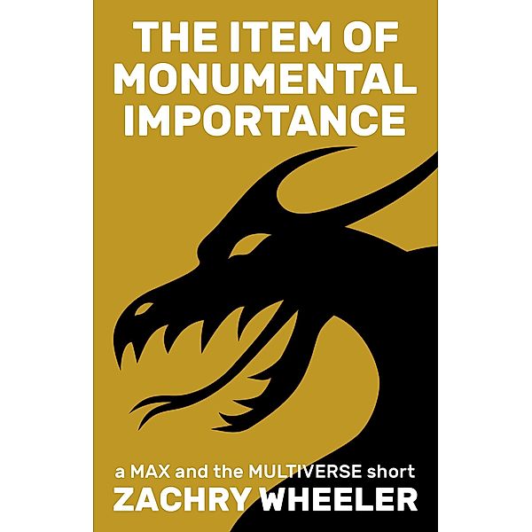 The Item of Monumental Importance (Max and the Multiverse, #4) / Max and the Multiverse, Zachry Wheeler