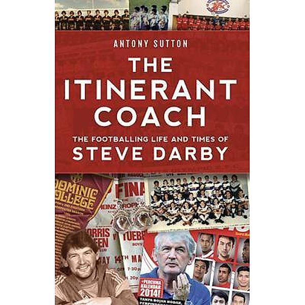 The Itinerant Coach - The Footballing Life and Times of Steve Darby, Antony Sutton