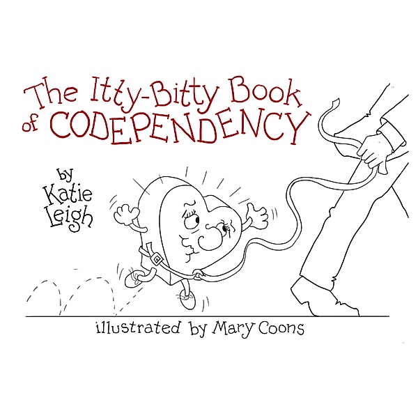 The Itty-Bitty Book of Codependency, Katie Leigh