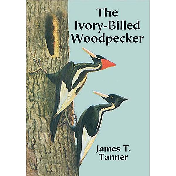 The Ivory-Billed Woodpecker, James T. Tanner