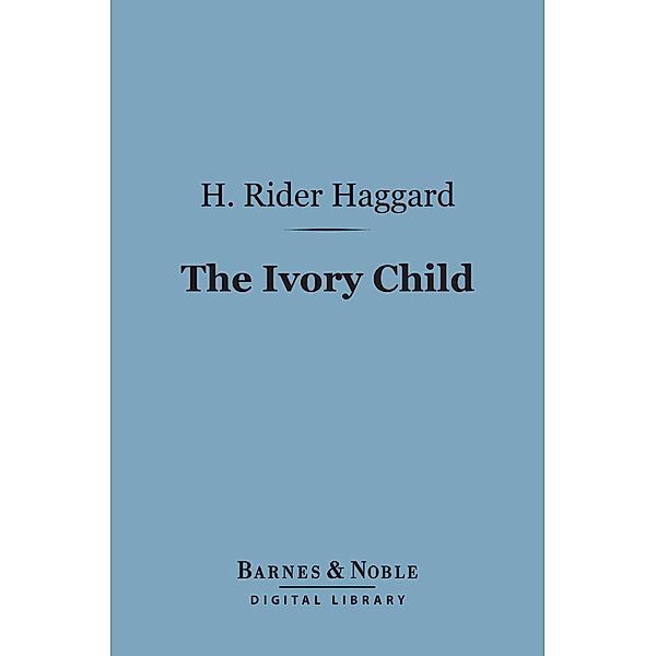 The Ivory Child (Barnes & Noble Digital Library) / Barnes & Noble, H. Rider Haggard