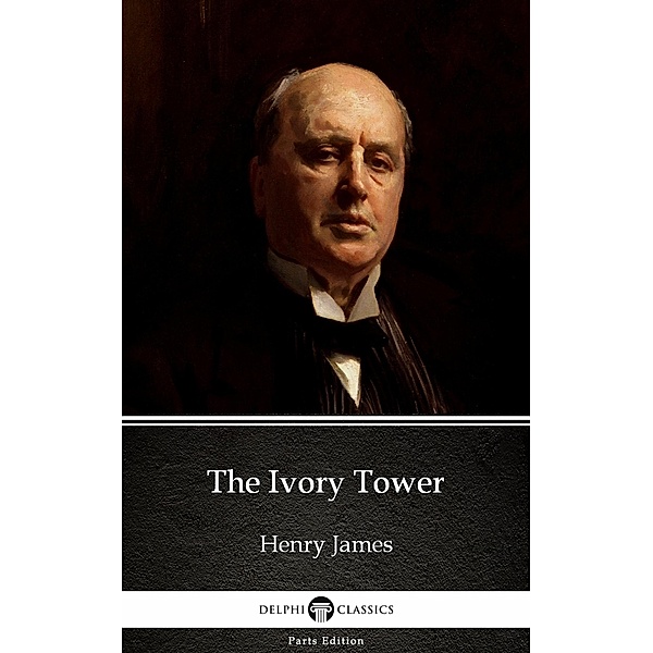 The Ivory Tower by Henry James (Illustrated) / Delphi Parts Edition (Henry James) Bd.22, Henry James