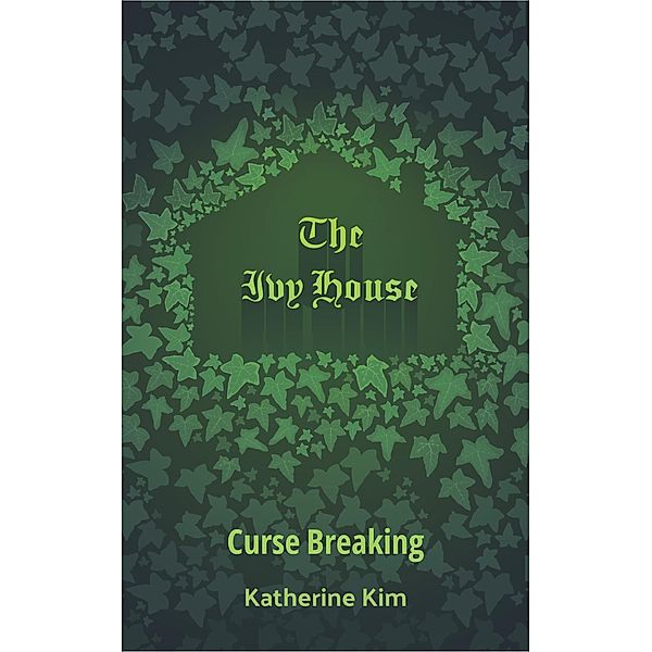 The Ivy House: Curse Breaking / The Ivy House, Katherine Kim