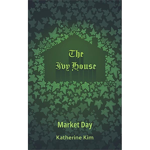The Ivy House: Market Day / The Ivy House, Katherine Kim