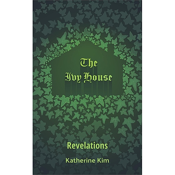 The Ivy House: Revelations / The Ivy House, Katherine Kim