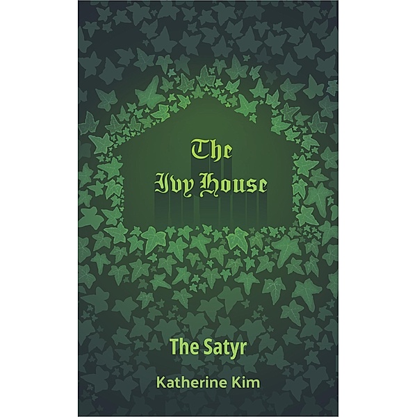 The Ivy House: The Satyr / The Ivy House, Katherine Kim