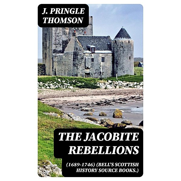 The Jacobite Rebellions (1689-1746) (Bell's Scottish History Source Books.), J. Pringle Thomson