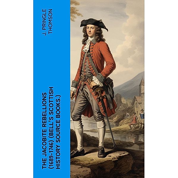 The Jacobite Rebellions (1689-1746) (Bell's Scottish History Source Books.), J. Pringle Thomson