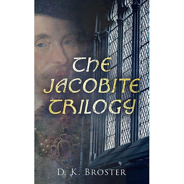 The Jacobite Trilogy, D. K. Broster