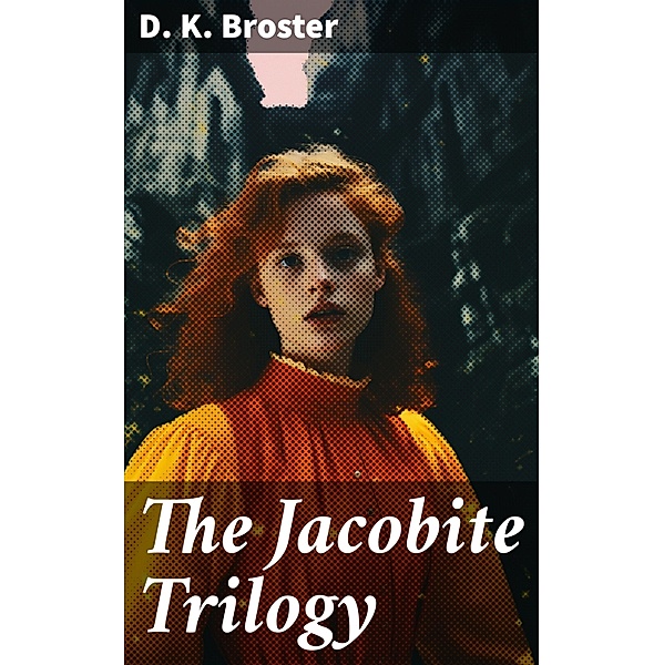The Jacobite Trilogy, D. K. Broster