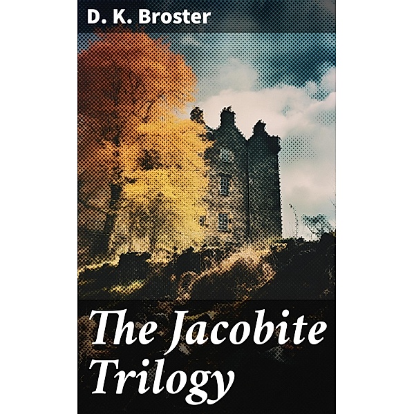 The Jacobite Trilogy, D. K. Broster