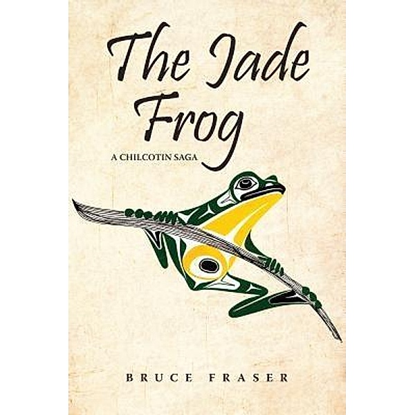 The Jade Frog / A Chilcotin Saga Bd.2, Bruce Fraser