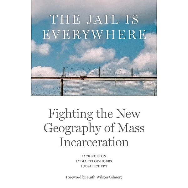 The Jail is Everywhere, Jack Norton, Lydia Pelot-Hobbs, Judah Schept