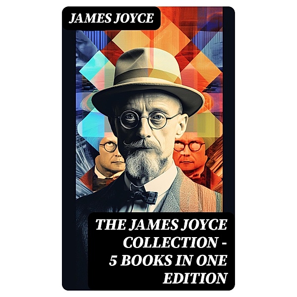 THE JAMES JOYCE COLLECTION - 5 Books in One Edition, James Joyce