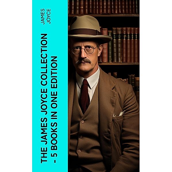 THE JAMES JOYCE COLLECTION - 5 Books in One Edition, James Joyce