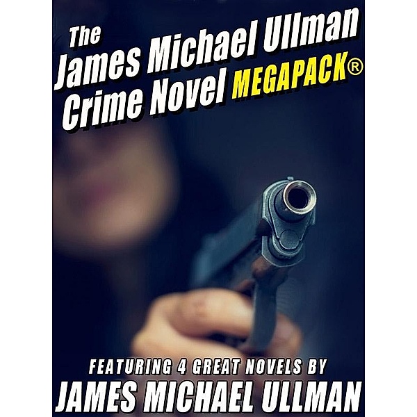 The James Michael Ullman Crime Novel MEGAPACK®: 4 Great Crime Novels / Wildside Press, James Michael Ullman