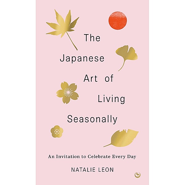 The Japanese Art of Living Seasonally, Natalie Leon