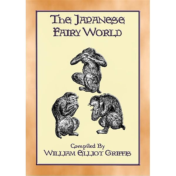 THE JAPANESE FAIRY WORLD - 35 illustrated stories from the Wonderlore of Japan, Anon E. Mouse, Compiled by W E Griffis, Illustrated by Ozawa of Tokio