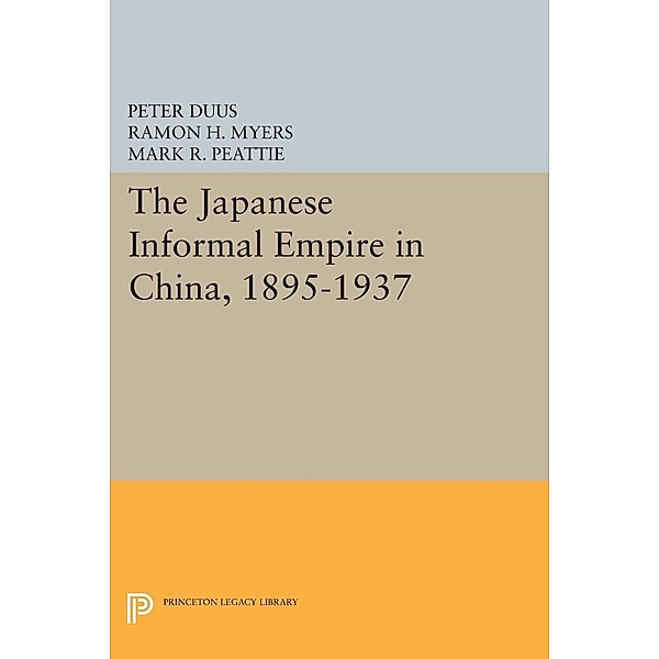 The Japanese Informal Empire in China, 1895-1937 / Princeton Legacy Library Bd.1014