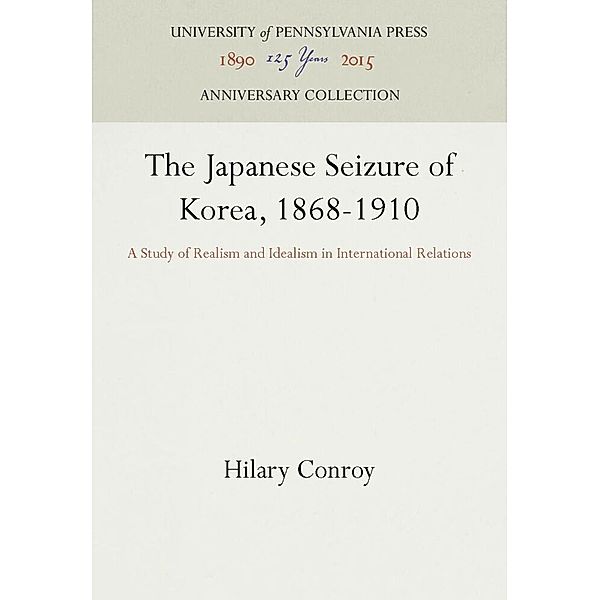 The Japanese Seizure of Korea, 1868-1910, Hilary Conroy