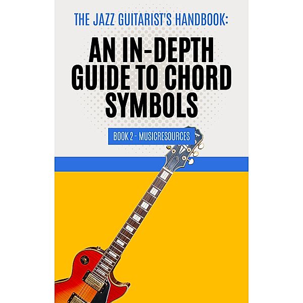 The Jazz Guitarist's Handbook: An In-Depth Guide to Chord Symbols Book 2 / The Jazz Guitarist's Handbook, MusicResources