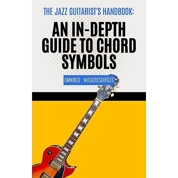 The Jazz Guitarist's Handbook: An In-Depth Guide to Chord Symbols Omnibus / The Jazz Guitarist's Handbook, MusicResources