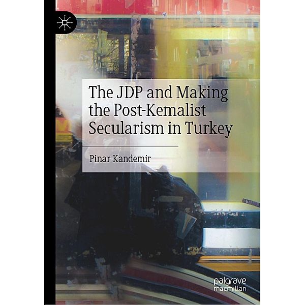 The JDP and Making the Post-Kemalist Secularism in Turkey / Progress in Mathematics, Pinar Kandemir