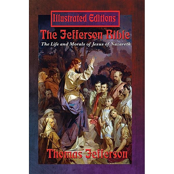 The Jefferson Bible (Illustrated Edition) / Illustrated Books, Thomas Jefferson