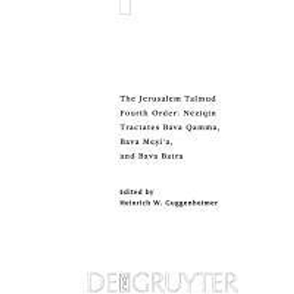 The Jerusalem Talmud. Fourth Order: Neziqin. Tractates Bava Qamma, Bava Mesi'a, and Bava Batra / Studia Judaica Bd.45, Heinrich W. Guggenheimer