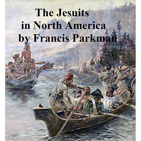 The Jesuits in North America in the Seventeenth Century, Francis Parkman
