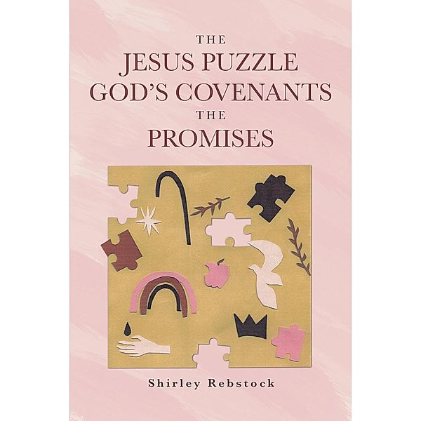 The Jesus Puzzle  God's Covenants  The Promises, Shirley Rebstock