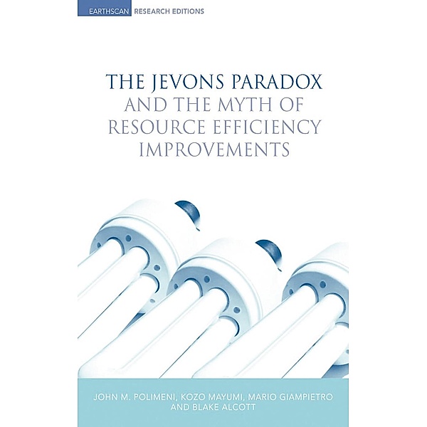 The Jevons Paradox and the Myth of Resource Efficiency Improvements, Blake Alcott, Mario Giampietro, Kozo Mayumi, John Polimeni