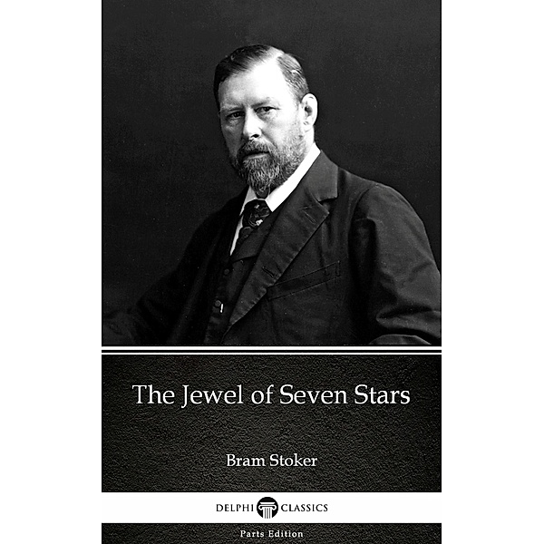 The Jewel of Seven Stars by Bram Stoker - Delphi Classics (Illustrated) / Delphi Parts Edition (Bram Stoker) Bd.8, Bram Stoker