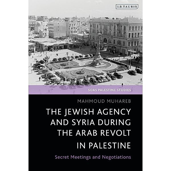 The Jewish Agency and Syria during the Arab Revolt in Palestine / SOAS Palestine Studies, Mahmoud Muhareb