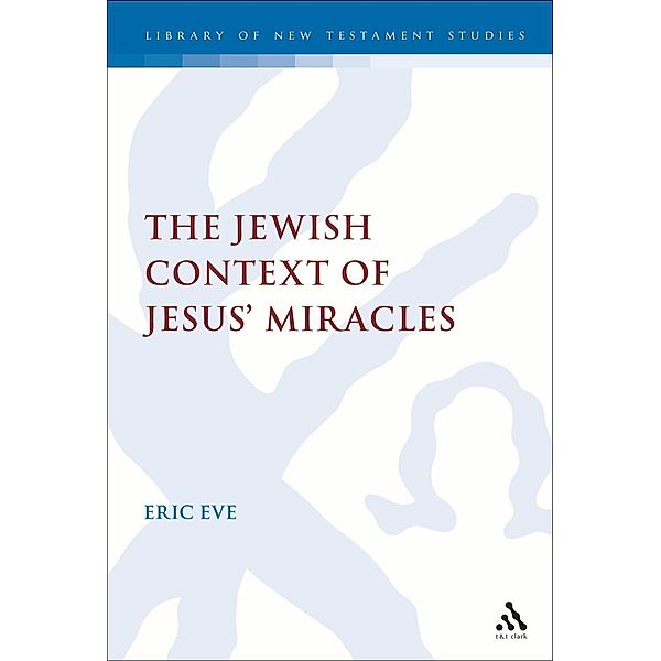 The Jewish Context of Jesus' Miracles, Eric Eve