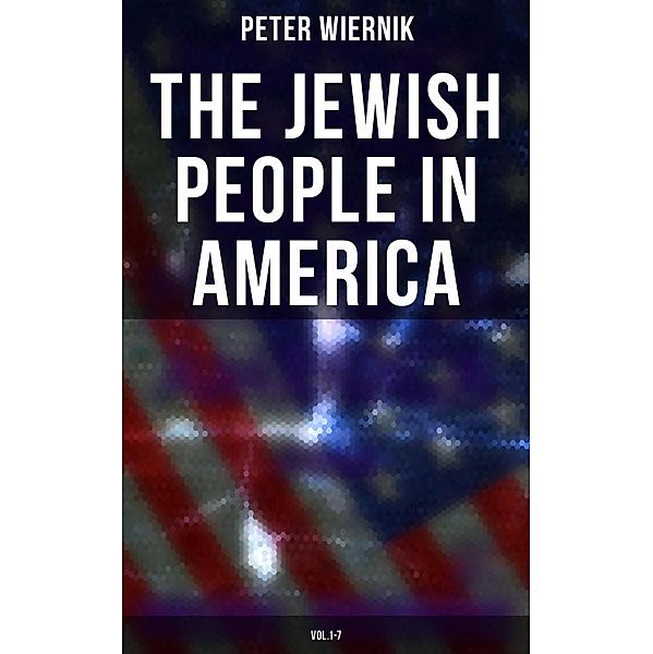The Jewish People in America (Vol.1-7), Peter Wiernik