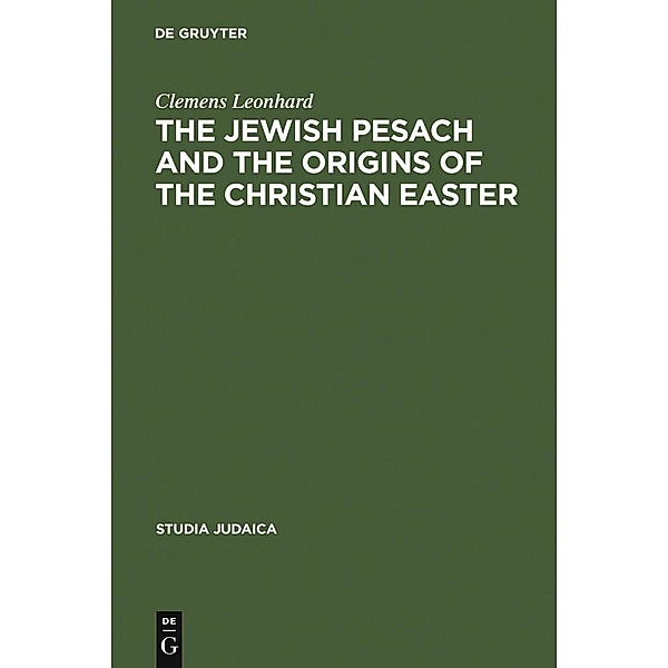 The Jewish Pesach and the Origins of the Christian Easter / Studia Judaica Bd.35, Clemens Leonhard